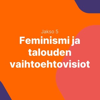Feminismiä talouteen! Osa 5: Feminismi ja talouden vaihtoehtovisiot