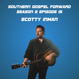 Scotty Inman - Southern Gospel Forward Season 2 Episode 15
