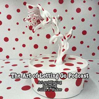 The Art of Letting Go EP 191 (Art and Healing featuring Julian J. Walker)
