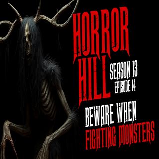 S13 Ep14: S13E14 - "Beware When Fighting Monsters" - Horror Hill