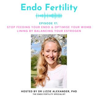 EF#17: Stop Feeding Your Endo & Optimise Your Womb Lining By Balancing Your Estrogen with Lizzie Alexander