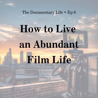 How to Live an Abundant Documentary Life