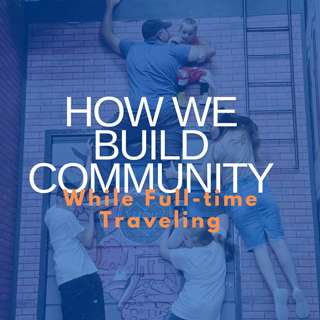 How We Build Community While Full-Time Traveling