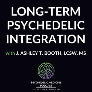 Long-Term Psychedelic Integration with J. Ashley T. Booth, LCSW, MS