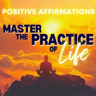 Daily Positive Affirmations | Master the Practice of Life 🙏