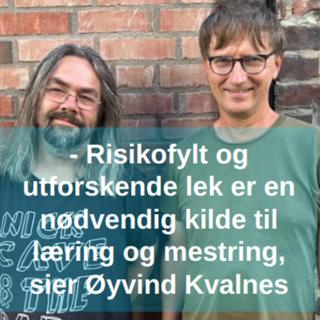 - Risikofylt og utforskende lek er en nødvendig kilde til læring og mestring, sier Øyvind Kvalnes