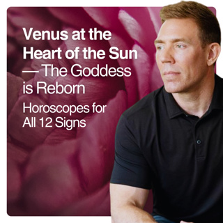 Venus at the Heart of the Sun — The Goddess is Reborn — Horoscopes for all 12 Signs
