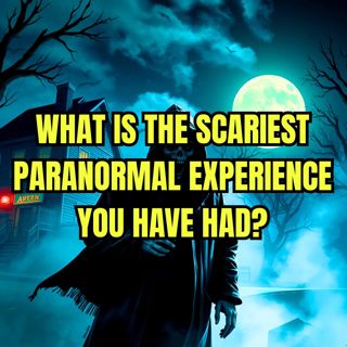 What is the Scariest Paranormal Experience you have had?