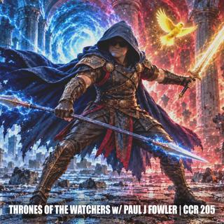 THRONES OF THE WATCHERS w/ Paul J Fowler | CCR 205