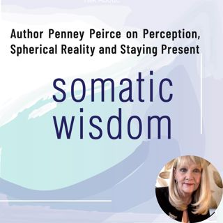 S5 E17 Author Penney Peirce on Opposition versus Unity, Leaps of Perception, Spherical Reality, Flow, and the Expanding Inclusive Present Moment