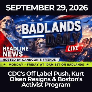 Badlands Daily: 9/29/26 - CDC's Off Label Push, Kurt Olsen Resigns & Boston's Activist Program