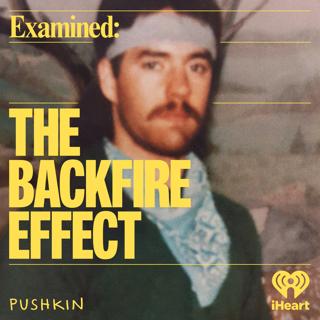 Introducing | Examined: The Backfire Effect from Pushkin
