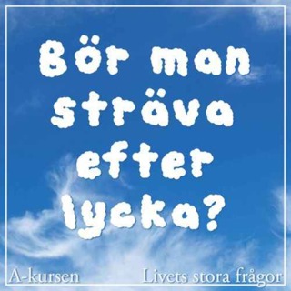 Bör man sträva efter lycka? (Livets stora frågor, del 4)