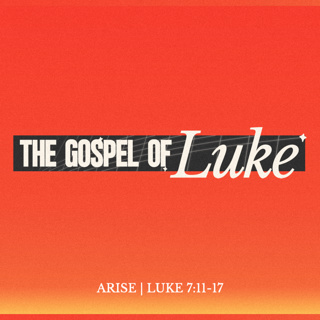 Luke: Arise - Luke 7:11-17