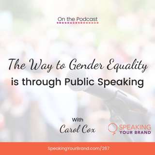 267: The Way to Gender Equality is through Public Speaking with Carol Cox (#IWD)