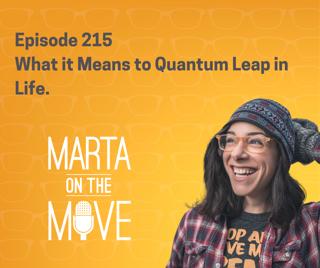 #215 What it Means to Quantum Leap in Life