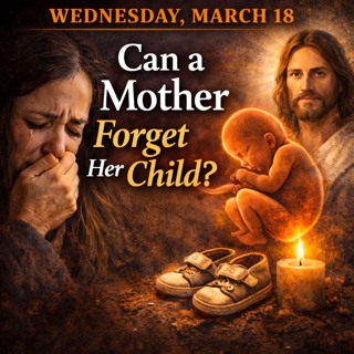 The End Abortion Podcast: Can a Mother Forget Her Child? 3-18-2026