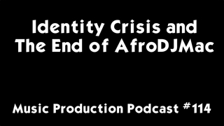 #114: Identity Crisis and The End of AfroDJMac