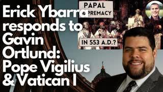 Erick Ybarra responds to Gavin Ortlund: Pope Vigilius & Vatican I