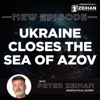 Ukraine Closes the Sea of Azov || Peter Zeihan