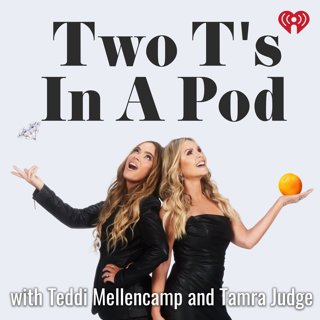 Two Ts In A Pod with Teddi Mellencamp and Tamra Judge