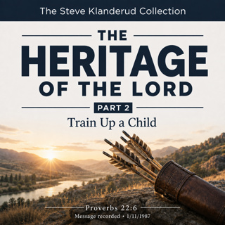The Heritage of the Lord, Part 2: Train Up a Child