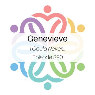 Ep 390 - Genevieve (I Could Never...)