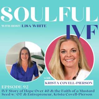 IVF Story of Hope Over 40 & the Faith of a Mustard Seed w/ OT & Entrepreneur, Krista Covell-Pierson (Ep. 92)