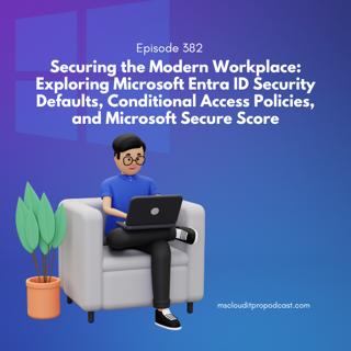 Episode 382 – Securing the Modern Workplace: Exploring Microsoft Entra ID Security Defaults, Conditional Access Policies, and Microsoft Secure Score
