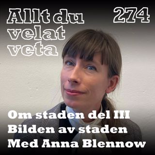 274 Om staden del III: Bilden av staden med Anna Blennow