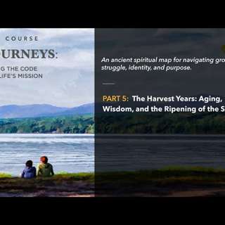 42 Journeys, Part 5: The Harvest Years: Aging, Wisdom and the Ripening of the Soul