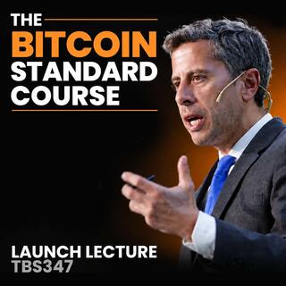 347. The Bitcoin Standard Course - Launch Lecture