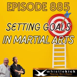 Episode 885 - Setting Goals in Martial Arts