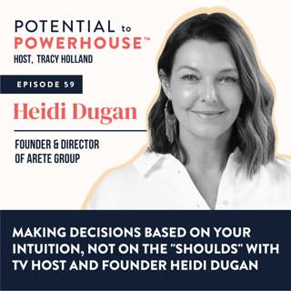 59 - Making Decisions Based On Your Intuition, Not on the "Shoulds" with TV Host and Arete Group Founder Heidi Dugan