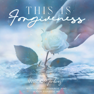 This is Forgiveness ~ VIDEO Episode | 'ask dorothy' | The WISDOM podcast | S5 E165