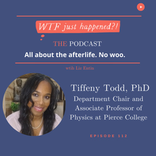 The Science of Life After Death with Tiffeny Todd, PhD Part 1 Episode 112