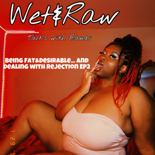 Being Fat&Desirable…and dealing with rejection Ep2