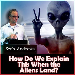 How Do We Explain This When the Aliens Land?
