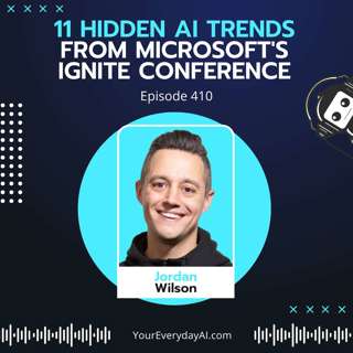 EP 410: 11 Hidden AI Trends from Microsoft's Ignite Conference