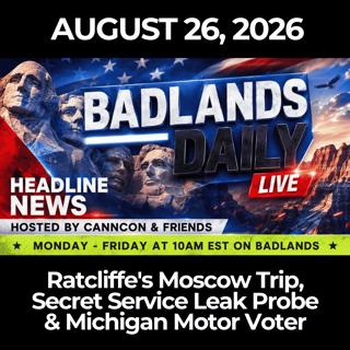 Badlands Daily: 8/26/26 - Ratcliffe's Moscow Trip, Secret Service Leak Probe & Michigan Motor Voter