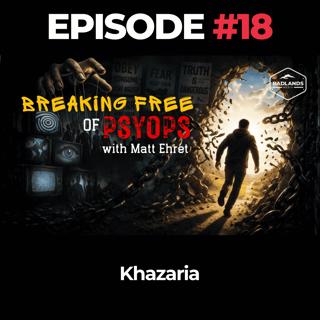 Breaking Free of Psyops Ep. 18: Khazaria