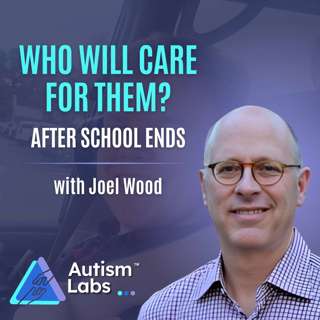 Profound Autism: How Do You Find the Right Adult Care? with Joel Wood