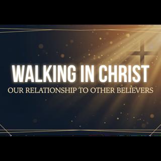 Walking In Christ - Our Relationship to Other Believers