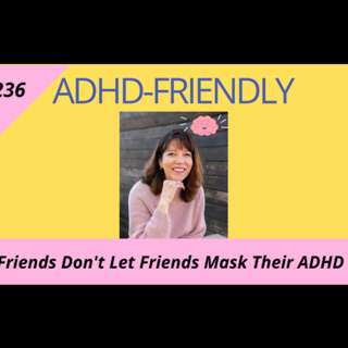 Friends Don't Let Friends Mask Their ADHD #236