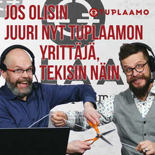 Jos olisin juuri nyt Tuplaamon yrittäjä, tekisin näin