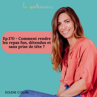 170 - Comment rendre les repas fun, détendus et sans prise de tête ? Solène Collin, diététicienne pédiatrique