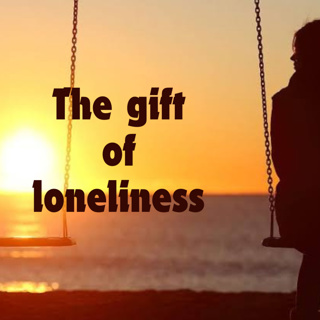 The gift of loneliness