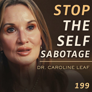 E199 - Dr. Caroline Leaf: How to Stop Your Brain From Holding You Back