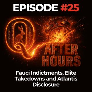 Q After Hours Ep. 25: Fauci Indictments, Elite Takedowns and Atlantis Disclosure