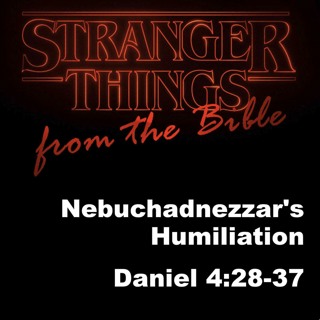 Nebuchadnezzar's Humiliation; Daniel 4:28-37